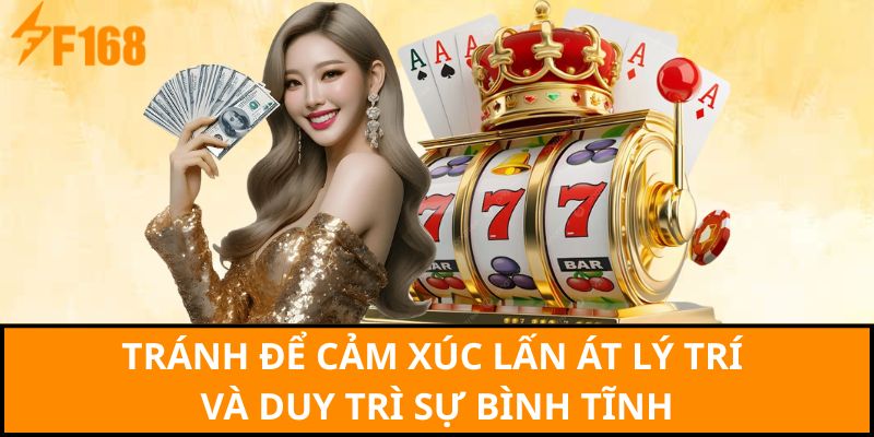 Tránh để cảm xúc lấn át lý trí và duy trì sự bình tĩnh